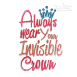 Always Wear Your Invisible Crown Machine Embroidery Design