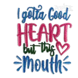 I Gotta Good Heart But This Mouth Embroidery Design