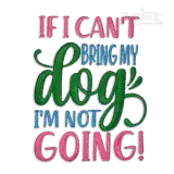If I Can't Bring My Dog I'm Not Going Embroidery Design