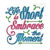 Life is Short Embrace the Moment Embroidery Designs