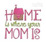 Home is Where Your Mom is Machine Embroidery Design - Apex