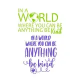 In the World Where You Can Be Anything Be Kind SVG Cuttable Design