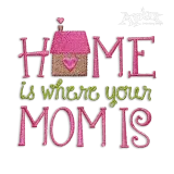 Home is Where Your Mom is Machine Embroidery Design - Apex