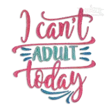 I Can't Adult Today Machine Embroidery Design