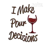 I Make Pour Decisions Wine Glass Machine Embroidery Designs