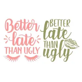 Better Late Than Ugly Cuttable Design