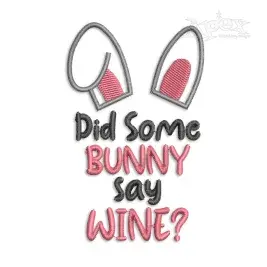 Did Some Bunny Say Wine? Machine Embroidery Design