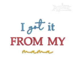I Got It From My Mama Machine Embroidery Design