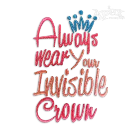 Always Wear Your Invisible Crown Machine Embroidery Design