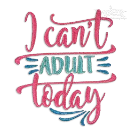 I Can't Adult Today Machine Embroidery Design
