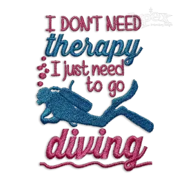 I Don't Need Therapy I Just Need To Go Scuba Diving Embroidery Designs