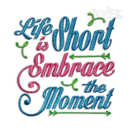 Life is Short Embrace the Moment Embroidery Designs