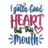 I Gotta Good Heart But This Mouth Embroidery Design