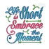 Life is Short Embrace the Moment Embroidery Designs