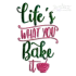 Life's What You Bake It Cooking Baker Machine Embroidery Designs