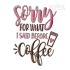 Sorry For What I Said Before Coffee Machine Embroidery Design