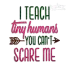 I Teach Tiny Humans You Can't Scare Me Embroidery Design