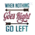 When Nothing Goes Right Go Left Embroidery Design